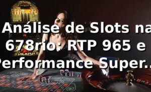 📊 Análise de Slots na 678rio: RTP 96,5% e Performance Superior à Média de Mercado