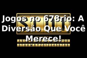 Jogos no 678rio: A Diversão Que Você Merece! 🎲
