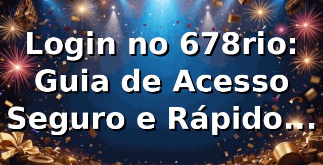 Login no 678rio: Guia de Acesso Seguro e Rápido (2026) 🚀